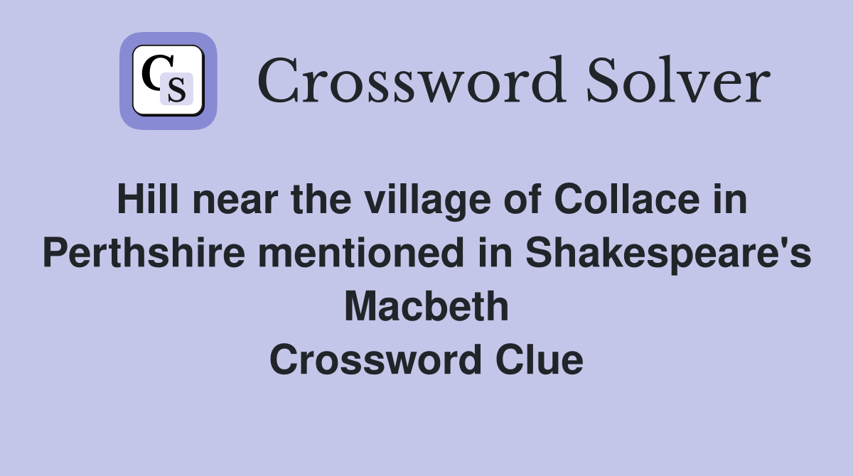 Hill near the village of Collace in Perthshire mentioned in Shakespeare's Macbeth Crossword Clue