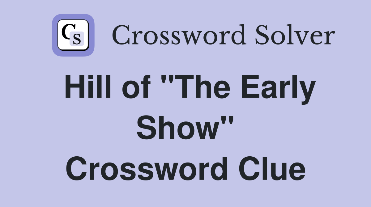 Hill of "The Early Show" Crossword Clue