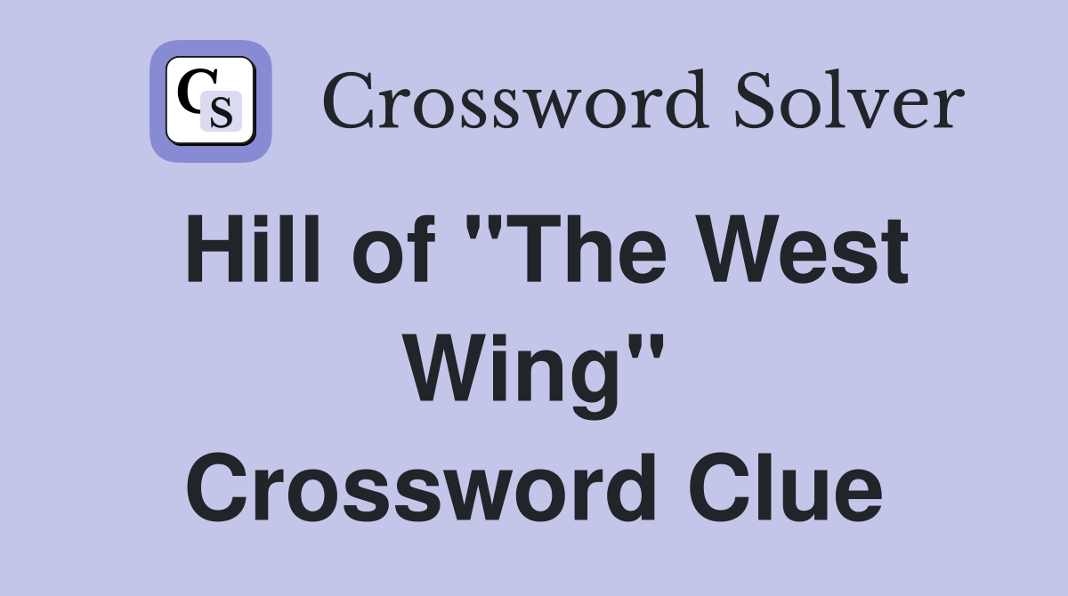 Hill of "The West Wing" Crossword Clue