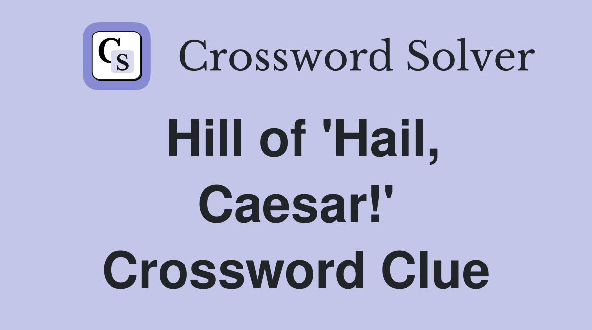 Hill of 'Hail, Caesar!' Crossword Clue