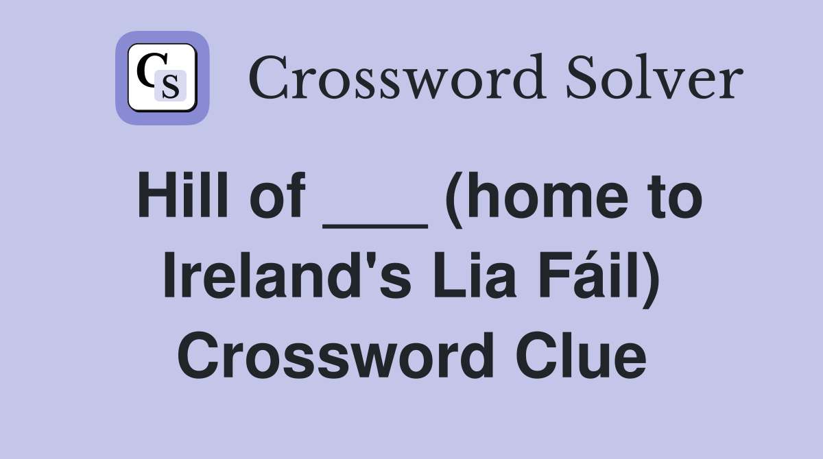 Hill of ___ (home to Ireland's Lia Fáil) Crossword Clue