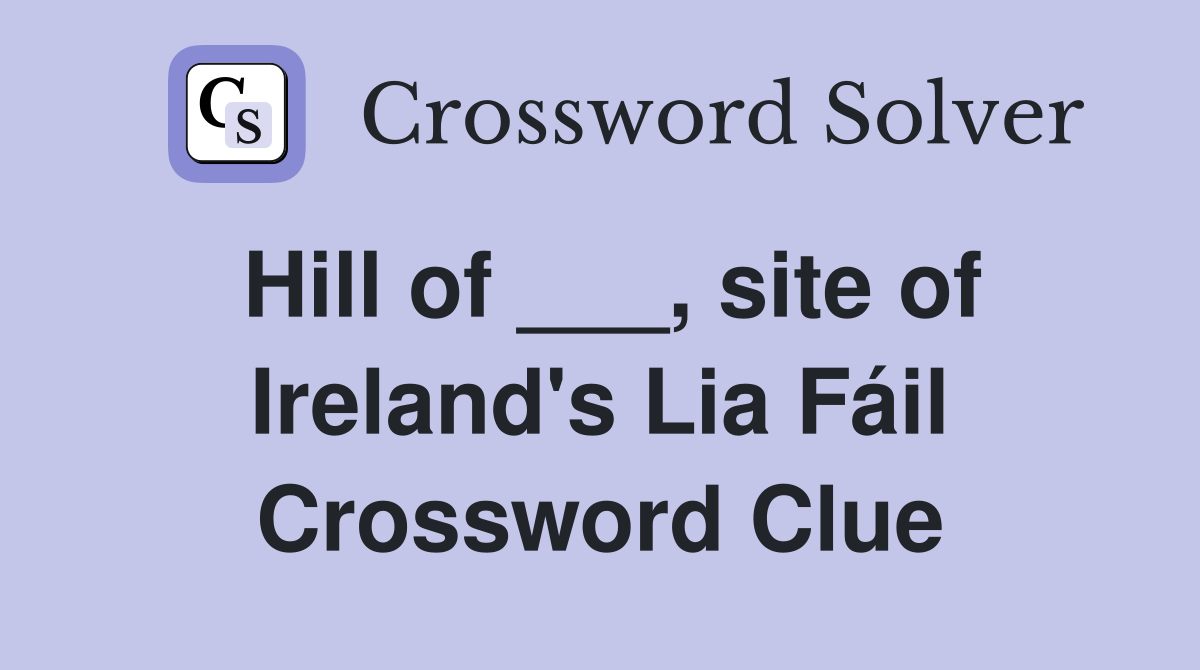 Hill of ___, site of Ireland's Lia Fáil Crossword Clue