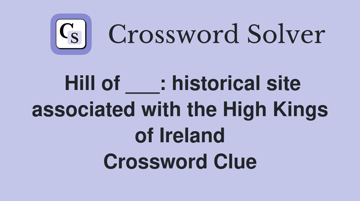 Hill of ___: historical site associated with the High Kings of Ireland Crossword Clue