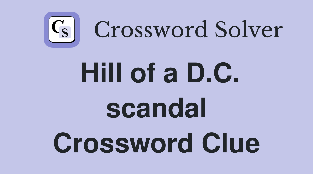 Hill of a D.C. scandal Crossword Clue
