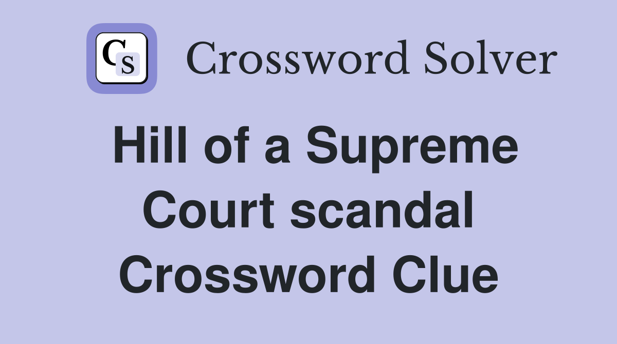 Hill of a Supreme Court scandal Crossword Clue