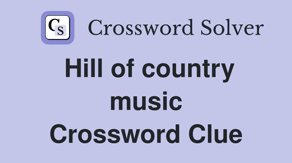 Hill of country music Crossword Clue