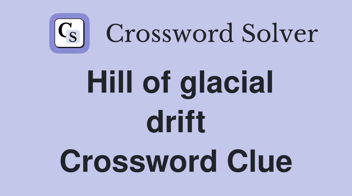 Hill of glacial drift Crossword Clue