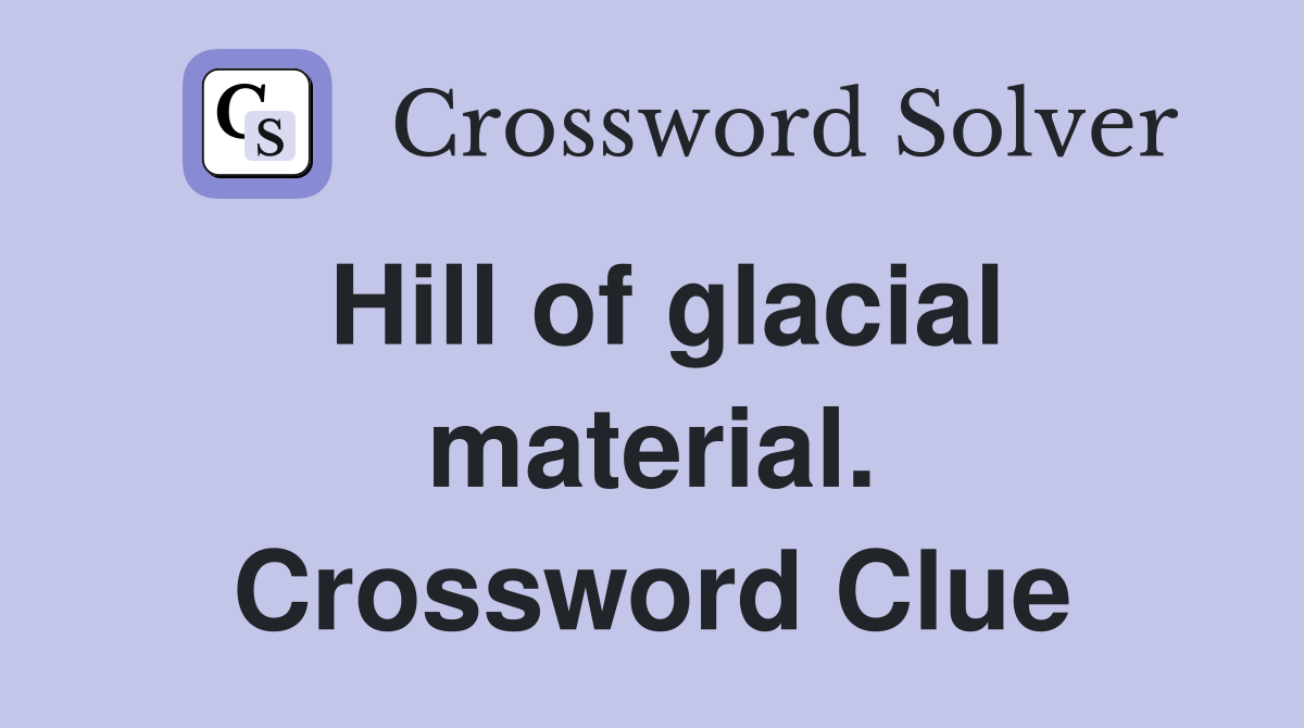 Hill of glacial material. Crossword Clue