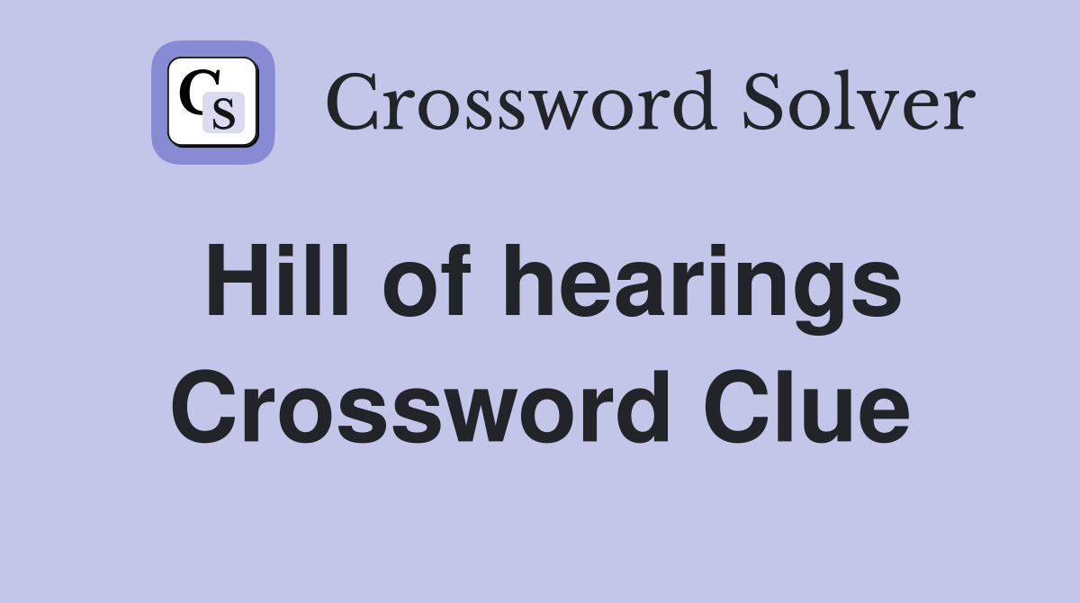 Hill of hearings Crossword Clue