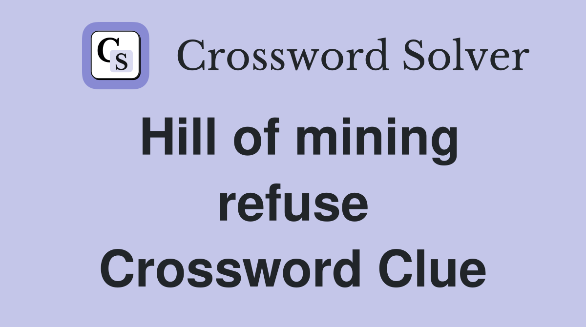 Hill of mining refuse Crossword Clue