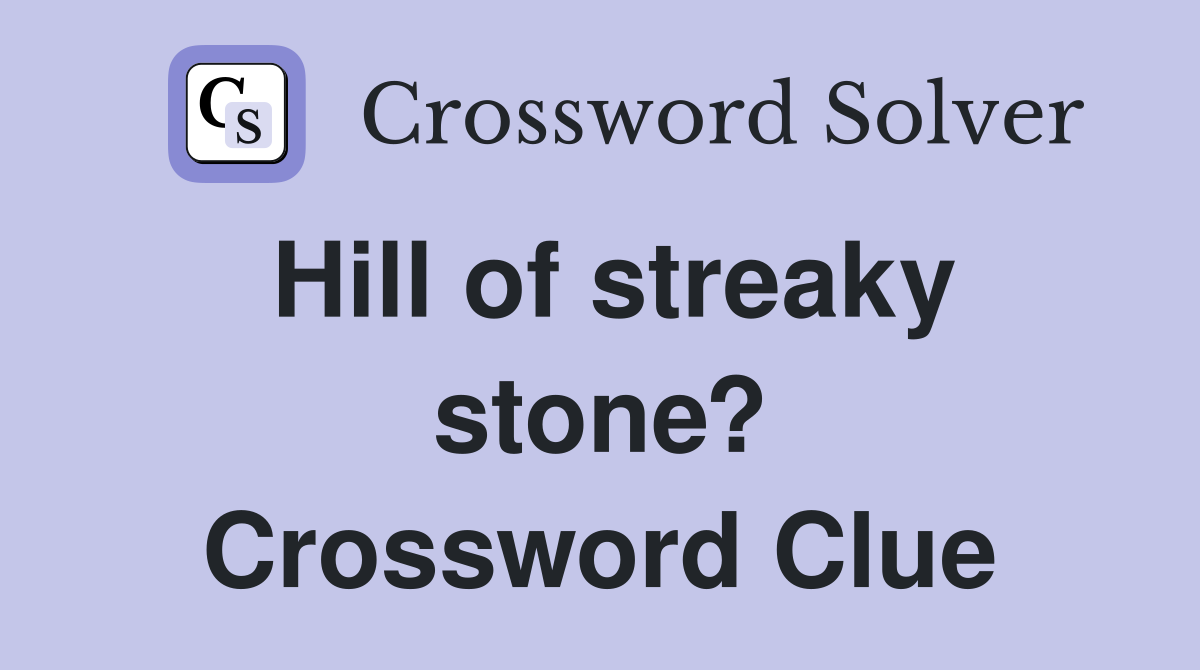Hill of streaky stone? Crossword Clue