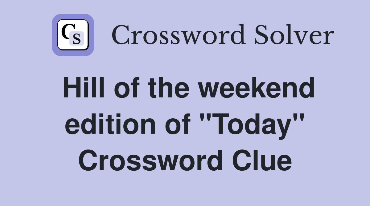 Hill of the weekend edition of "Today" Crossword Clue