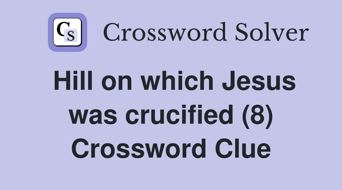 Hill on which Jesus was crucified (8) Crossword Clue