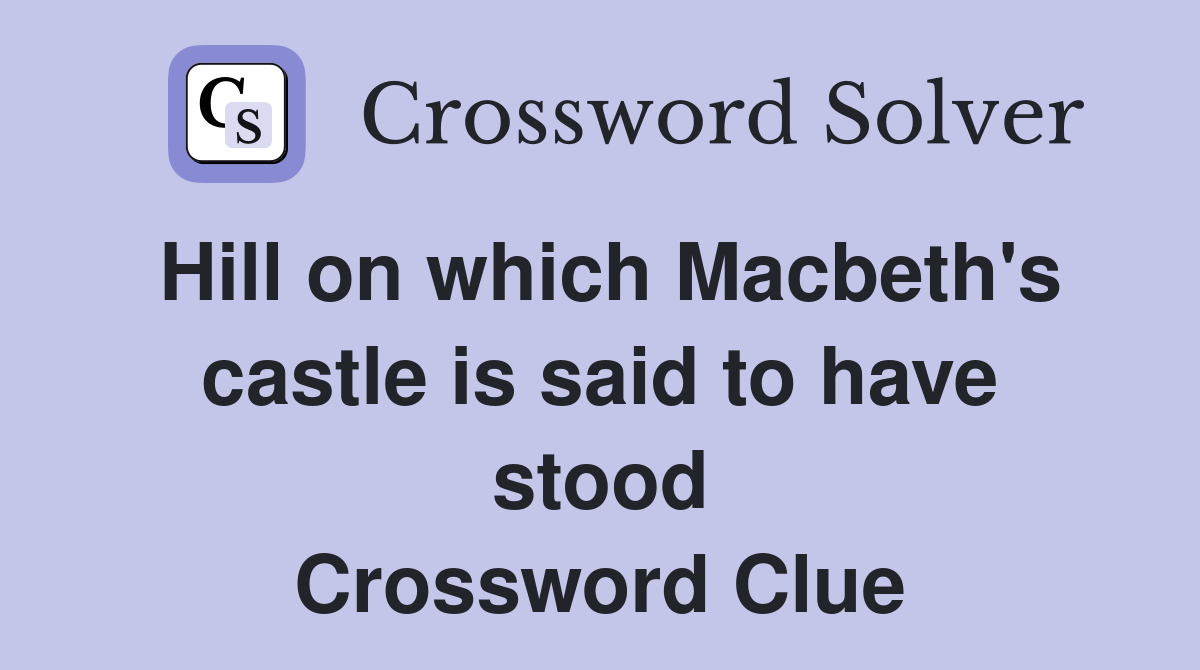 Hill on which Macbeth's castle is said to have stood Crossword Clue