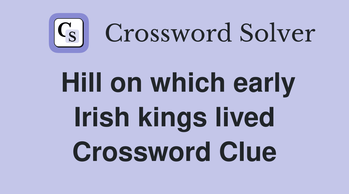 Hill on which early Irish kings lived Crossword Clue