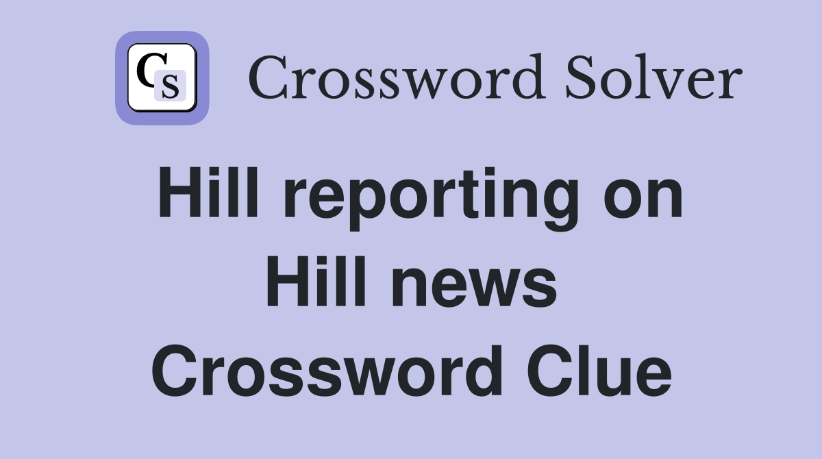 Hill reporting on Hill news Crossword Clue
