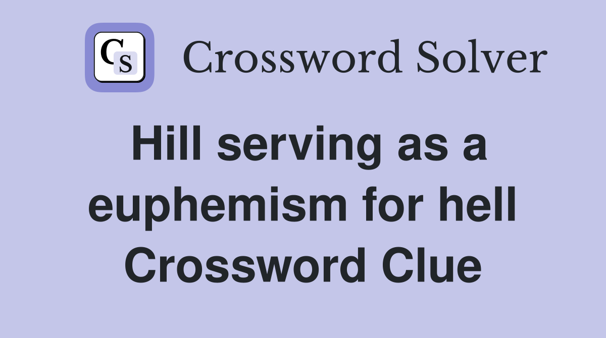 Hill serving as a euphemism for hell Crossword Clue