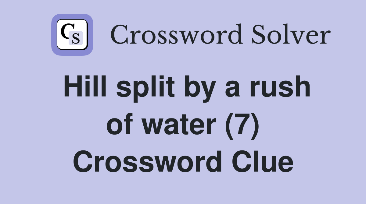 Hill split by a rush of water (7) Crossword Clue