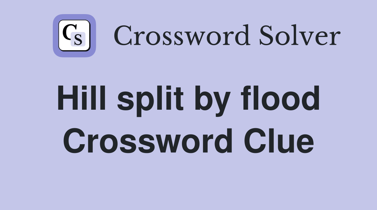 Hill split by flood  Crossword Clue