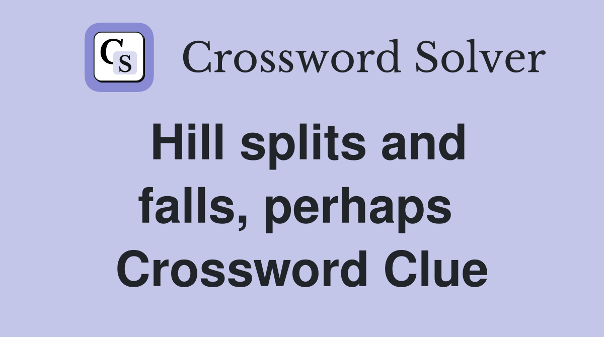 Hill splits and falls, perhaps  Crossword Clue