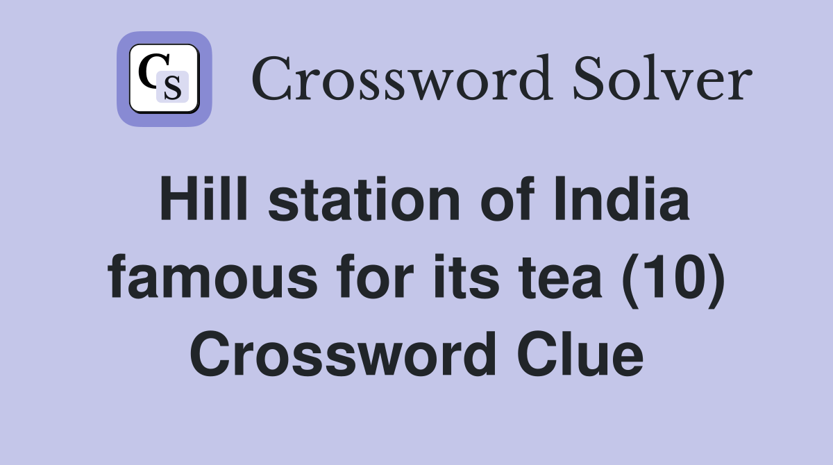 Hill station of India famous for its tea (10) Crossword Clue