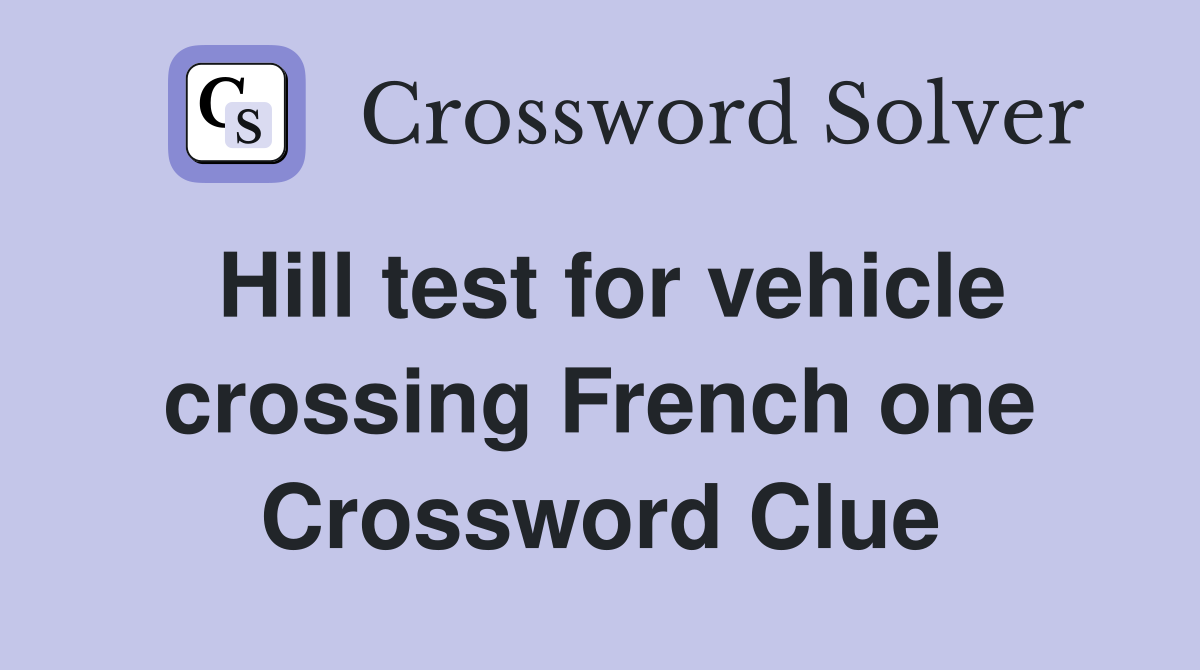 Hill test for vehicle crossing French one Crossword Clue