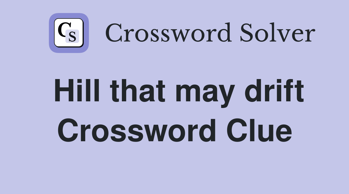 Hill that may drift Crossword Clue