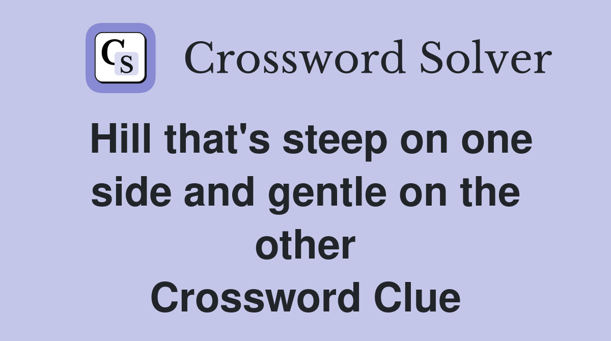 Hill that's steep on one side and gentle on the other Crossword Clue