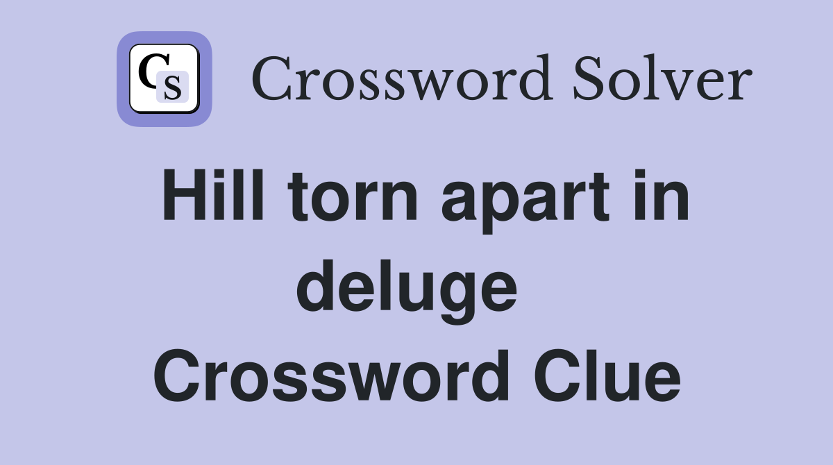 Hill torn apart in deluge  Crossword Clue