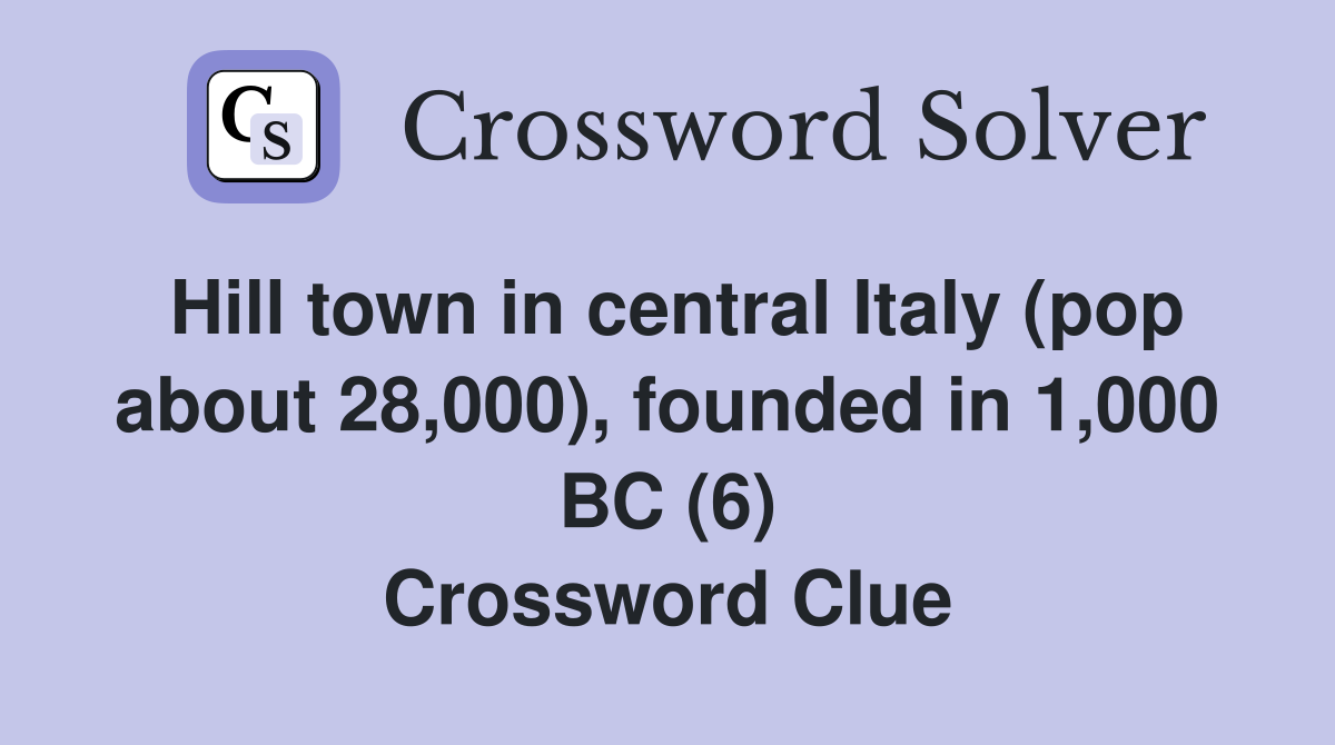 Hill town in central Italy (pop about 28,000), founded in 1,000 BC (6) Crossword Clue