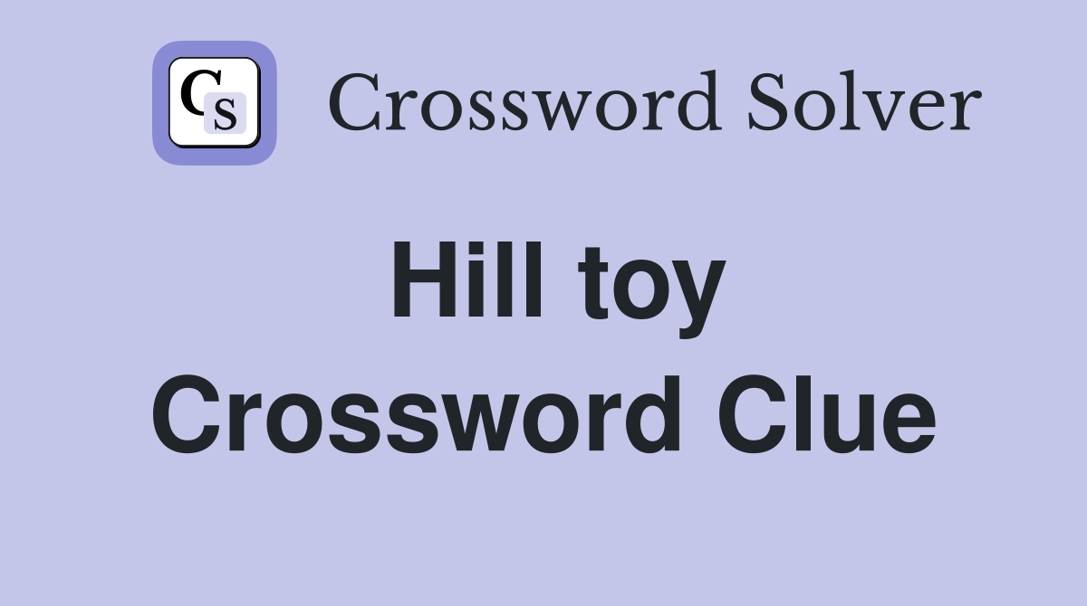 Hill toy Crossword Clue