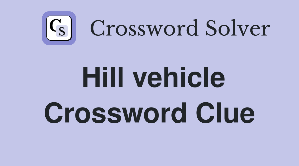 Hill vehicle Crossword Clue