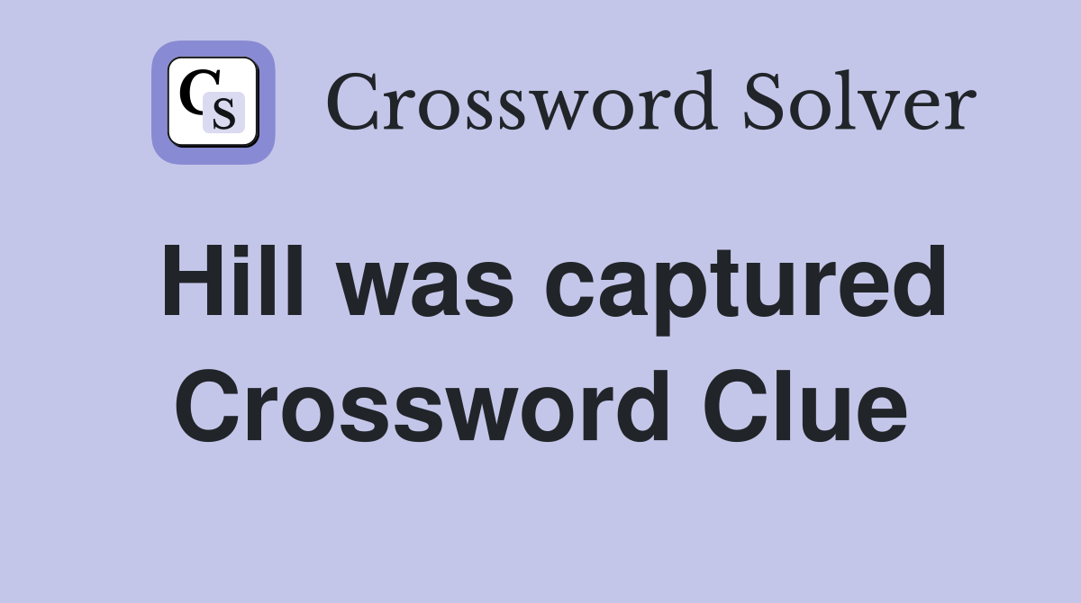 Hill was captured Crossword Clue