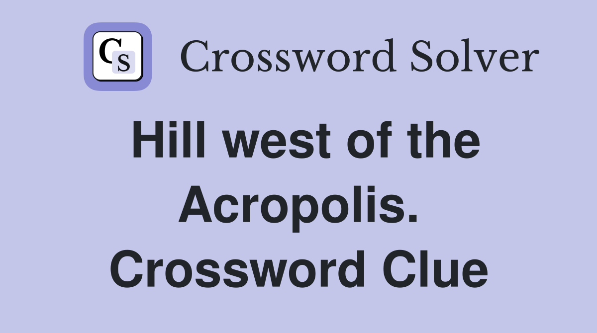 Hill west of the Acropolis. Crossword Clue