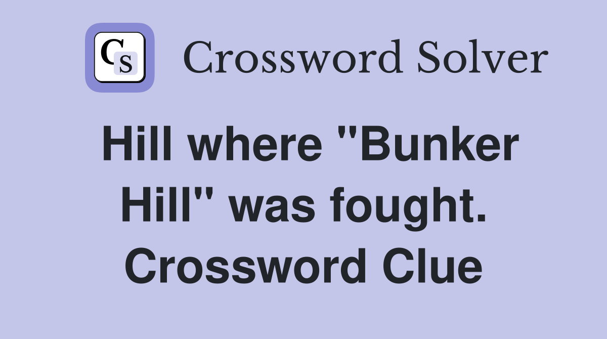 Hill where "Bunker Hill" was fought. Crossword Clue