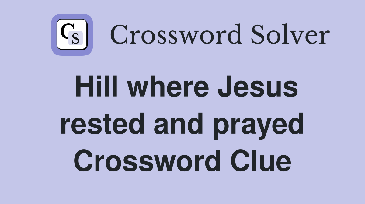 Hill where Jesus rested and prayed Crossword Clue