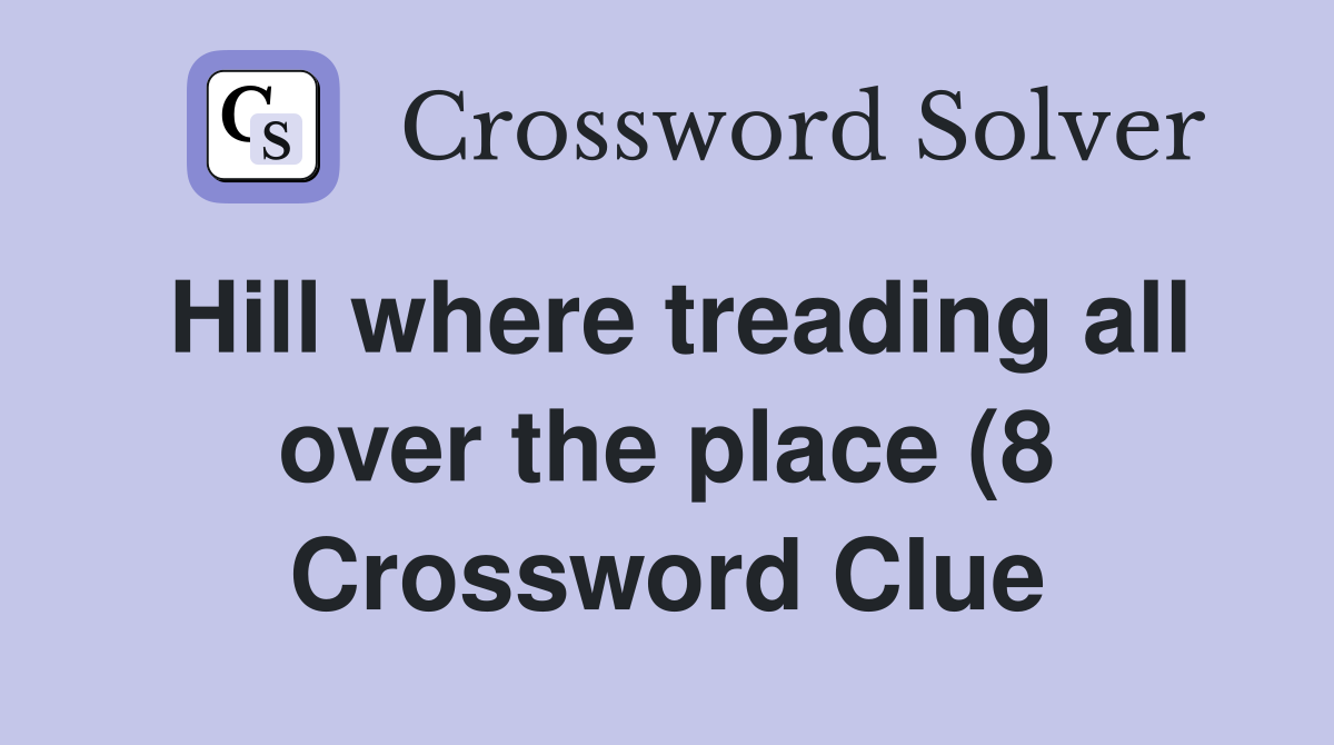 Hill where treading all over the place (8) Crossword Clue Answers Hill where treading all over the place (8) Crossword Clue Answers