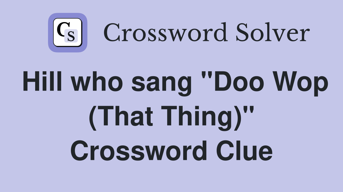 Hill who sang "Doo Wop (That Thing)" Crossword Clue