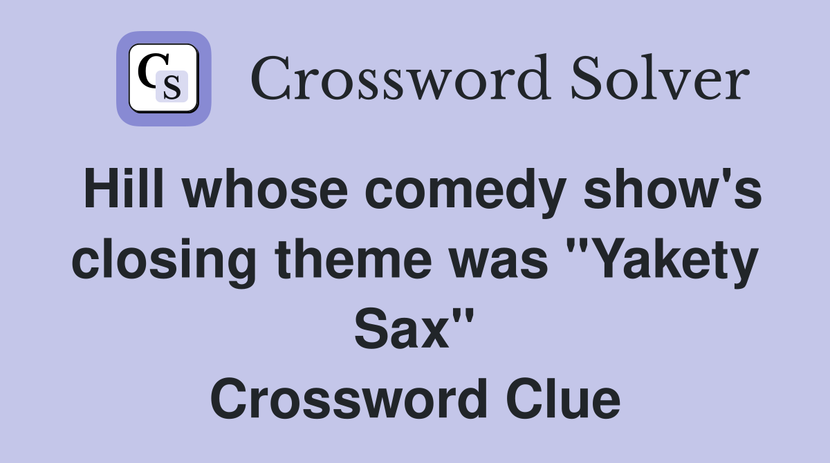 Hill whose comedy show's closing theme was "Yakety Sax" Crossword Clue