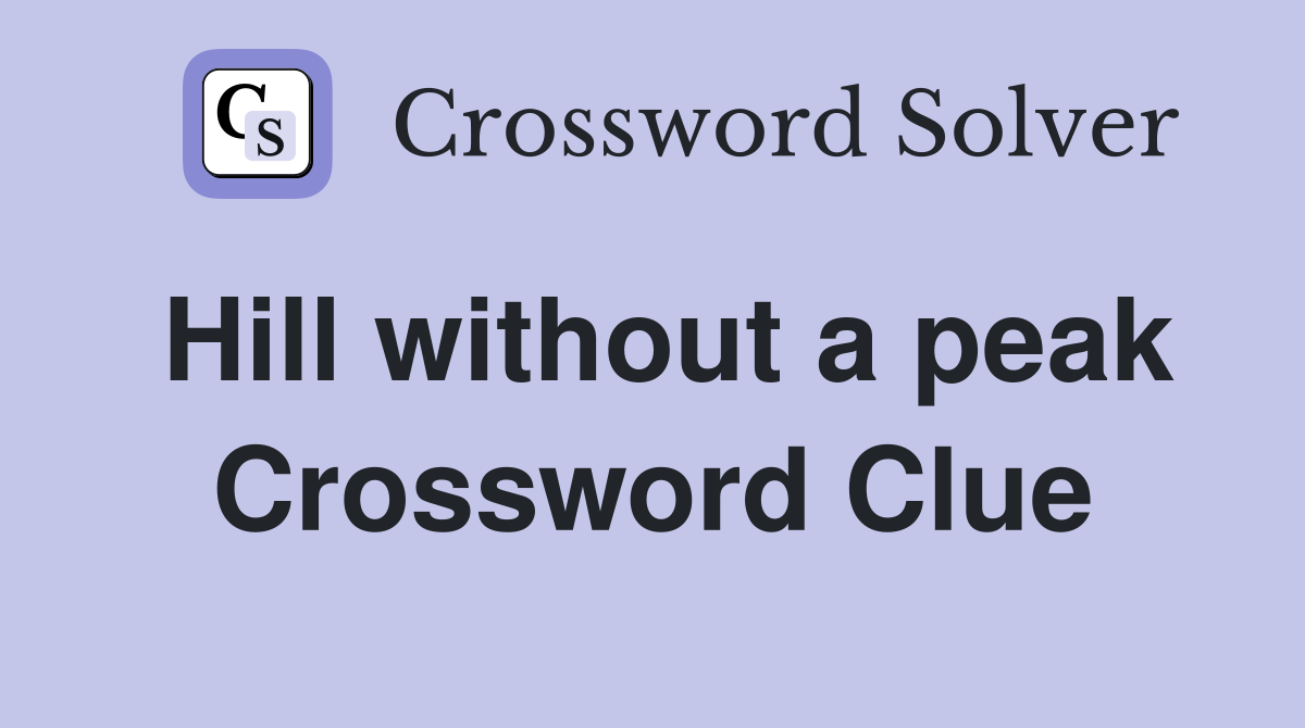 Hill without a peak Crossword Clue