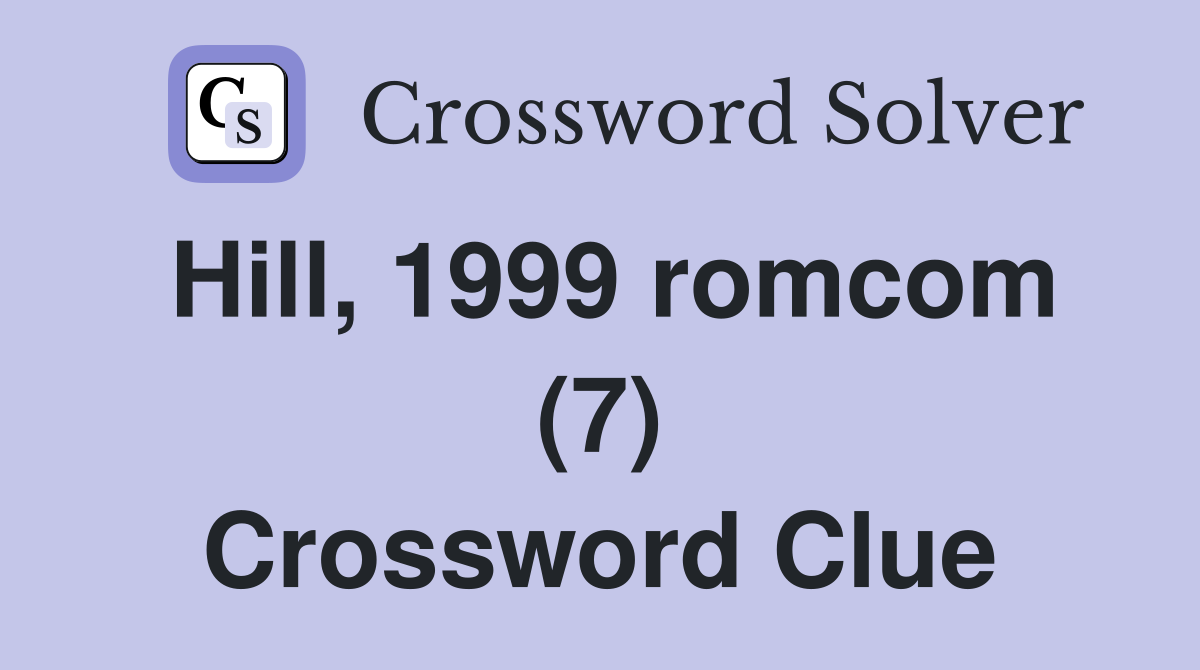 Hill, 1999 romcom (7) Crossword Clue