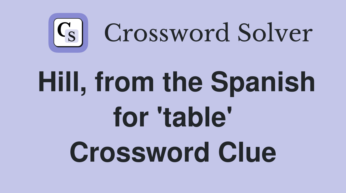Hill, from the Spanish for 'table' Crossword Clue