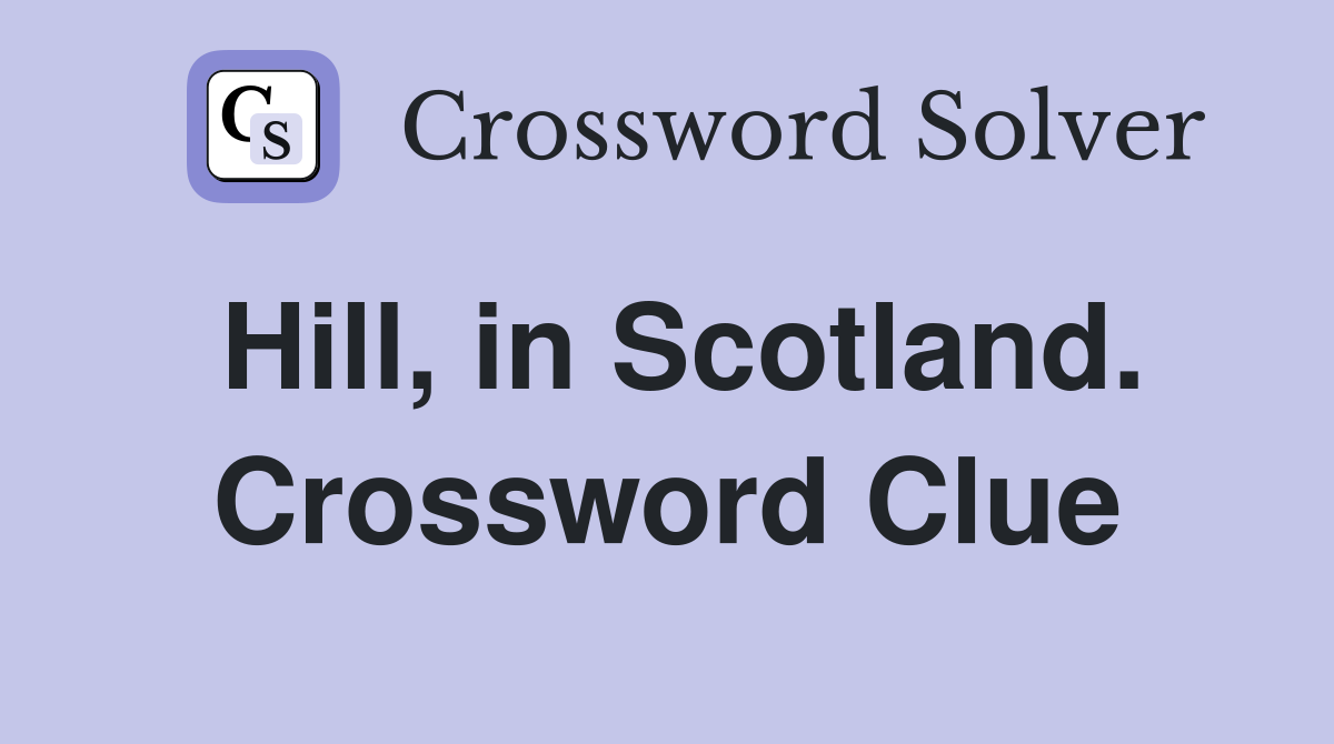 Hill, in Scotland. Crossword Clue