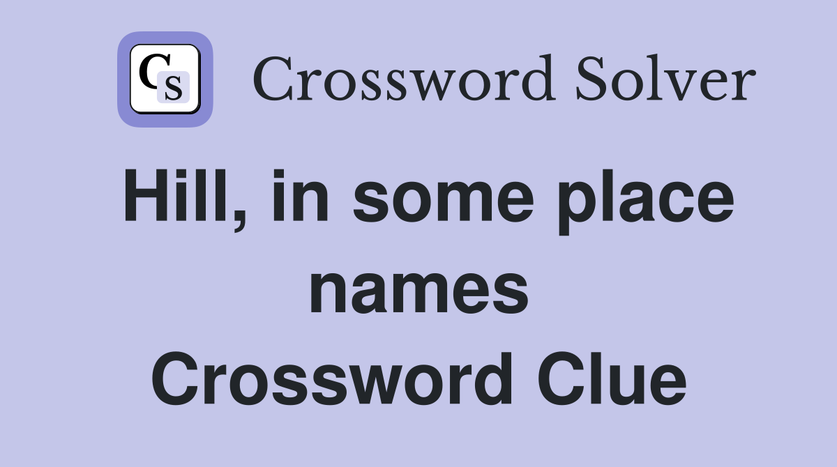 Hill, in some place names Crossword Clue