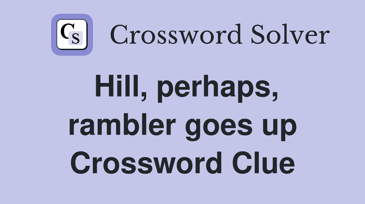 Hill, perhaps, rambler goes up Crossword Clue