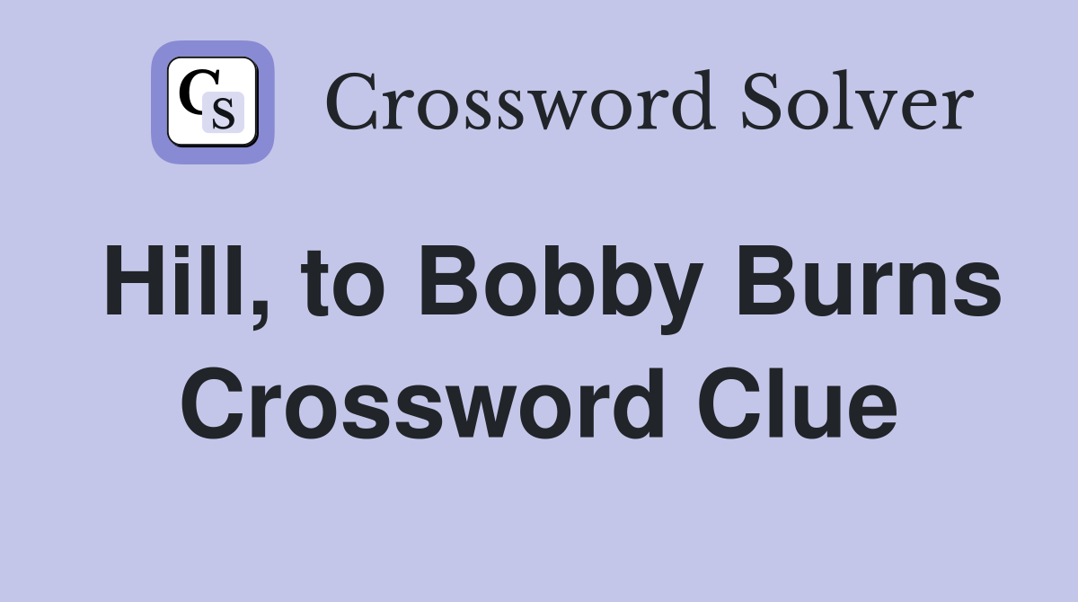 Hill, to Bobby Burns Crossword Clue