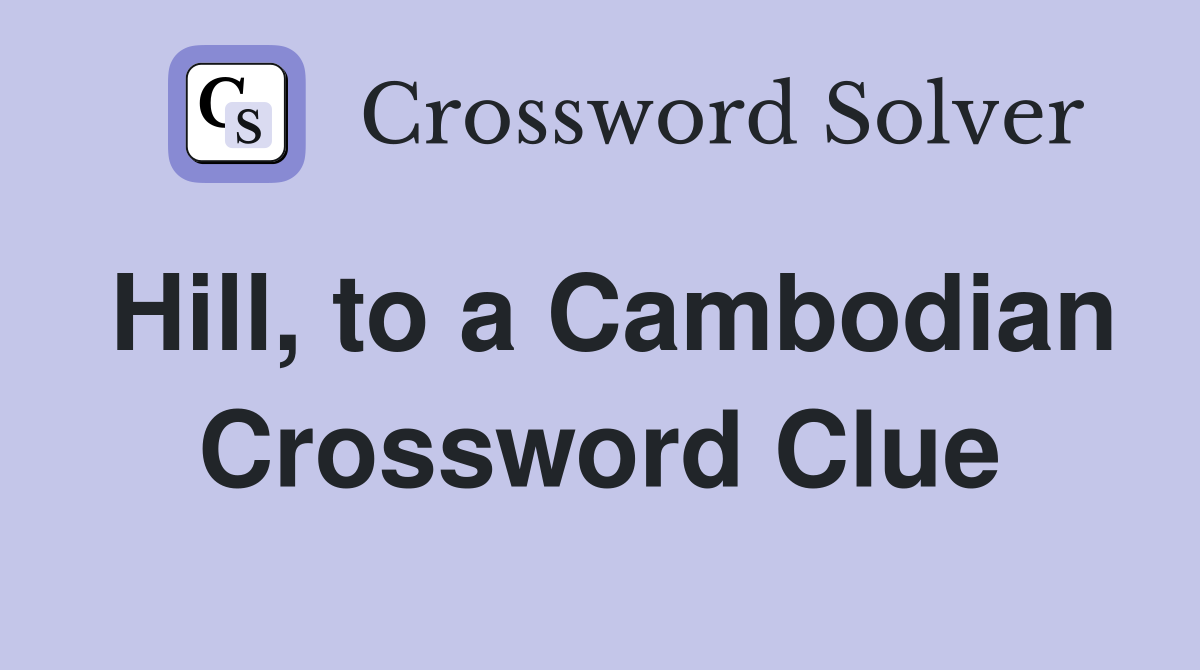 Hill, to a Cambodian Crossword Clue