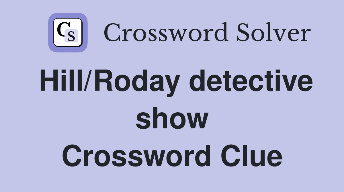 Hill/Roday detective show Crossword Clue