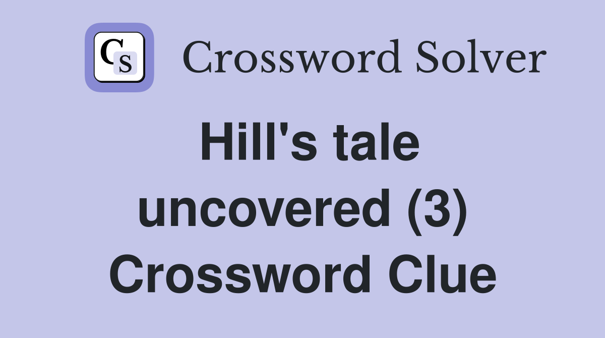 Hill's tale uncovered (3) Crossword Clue