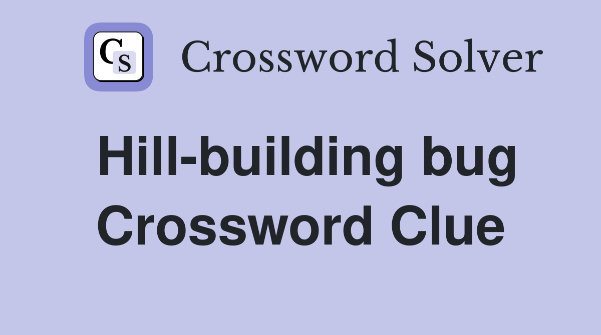 Hill-building bug Crossword Clue